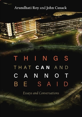 Things That Can and Cannot Be Said: Essays and Conversations - Arundhati Roy
