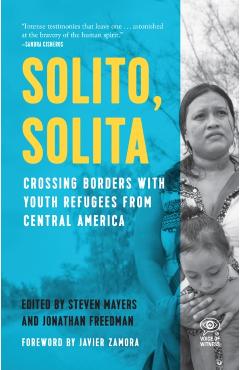 Solito, Solita: Crossing Borders with Youth Refugees from Central America - Steven Mayers