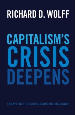 Capitalism's Crisis Deepens: Essays on the Global Economic Meltdown - Richard D. Wolff