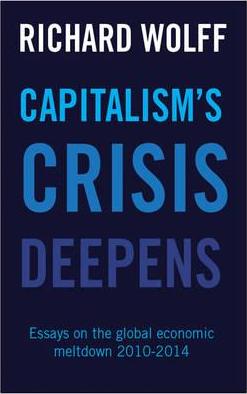 Capitalism's Crisis Deepens: Essays on the Global Economic Meltdown - Richard D. Wolff