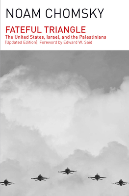 Fateful Triangle: The United States, Israel, and the Palestinians (Updated Edition) - Noam Chomsky