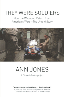 They Were Soldiers: How the Wounded Return from America's Wars: The Untold Story - Ann Jones