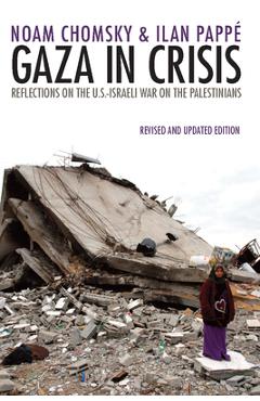 Poza produsului Gaza in Crisis: Reflections on the Us-Israeli War Against the Palestinians - Noam Chomsky