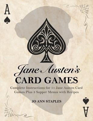 Jane Austen's Card Games - 11 Classic Card Games And 3 Supper Menus From The Novels And Letters Of Jane Austen - Jo Ann Staples