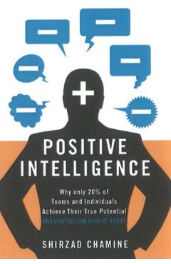 Positive Intelligence: Why Only 20% of Teams and Individuals Achieve Their True Potential and How You Can Achieve Yours - Shirzad Chamine