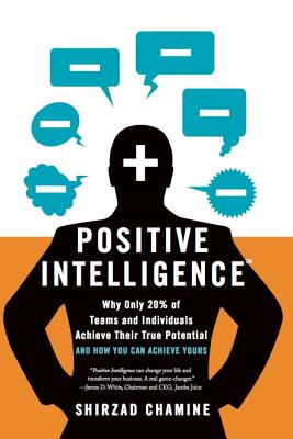 Positive Intelligence: Why Only 20% of Teams and Individuals Achieve Their True Potential and How You Can Achieve Yours - Shirzad Chamine