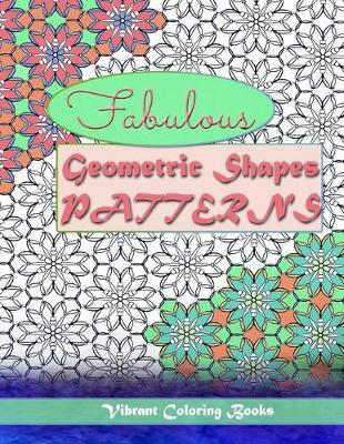 Fabulous geometric shapes & patterns: color therapy: Relaxing coloring for all levels - Vibrant Coloring Books