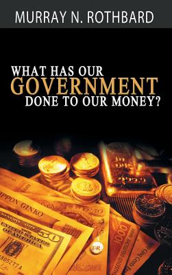 What Has Government Done to Our Money? - Murray N. Rothbard