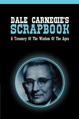 Dale Carnegie's Scrapbook: A Treasury Of The Wisdom Of The Ages - Dale Carnegie