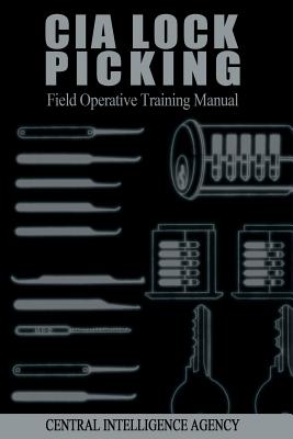 CIA Lock Picking: Field Operative Training Manual - Central Intelligence Agency