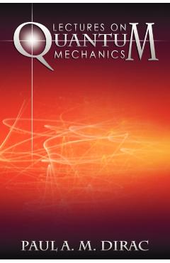 Lectures on Quantum Mechanics - Paul A. M. Dirac
