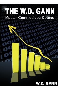 The W. D. Gann Master Commodity Course: Original Commodity Market Trading Course - W. D. Gann