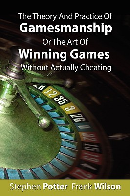 The Theory And Practice Of Gamesmanship Or The Art Of Winning Games Without Actually Cheating - Stephen Potter