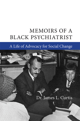 Memoirs of a Black Psychiatrist: A Life of Advocacy for Social Change - James L. Curtis