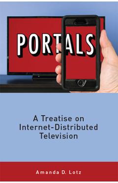 Coperta cărții 'Portals: A Treatise on Internet-Distributed Television - Amanda Lotz'
