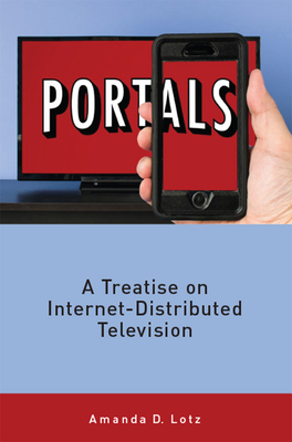 Portals: A Treatise on Internet-Distributed Television - Amanda Lotz