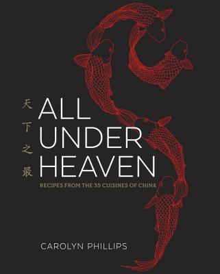 All Under Heaven: Recipes from the 35 Cuisines of China [A Cookbook] - Carolyn Phillips