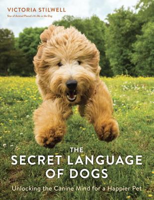 The Secret Language of Dogs: Unlocking the Canine Mind for a Happier Pet - Victoria Stilwell