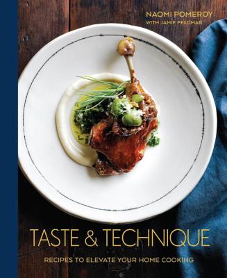 Taste & Technique: Recipes to Elevate Your Home Cooking [A Cookbook] - Naomi Pomeroy
