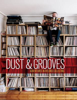 Dust & Grooves: Adventures in Record Collecting - Eilon Paz