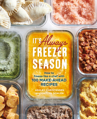It's Always Freezer Season: How to Freeze Like a Chef with 100 Make-Ahead Recipes [A Cookbook] - Ashley Christensen