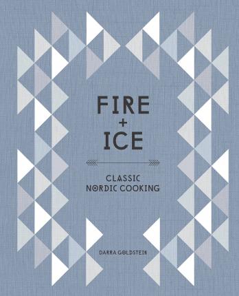 Fire and Ice: Classic Nordic Cooking [A Cookbook] - Darra Goldstein