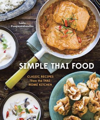 Simple Thai Food: Classic Recipes from the Thai Home Kitchen [A Cookbook] - Leela Punyaratabandhu