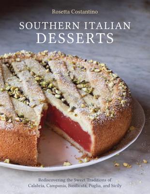 Southern Italian Desserts: Rediscovering the Sweet Traditions of Calabria, Campania, Basilicata, Puglia, and Sicily [A Baking Book] - Rosetta Costantino