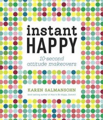 Instant Happy: 10-Second Attitude Makeovers - Karen Salmansohn