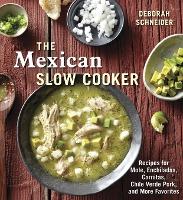 The Mexican Slow Cooker: Recipes for Mole, Enchiladas, Carnitas, Chile Verde Pork, and More Favorites - Deborah Schneider