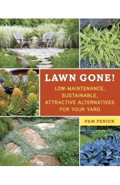 Lawn Gone!: Low-Maintenance, Sustainable, Attractive Alternatives for Your Yard - Pam Penick