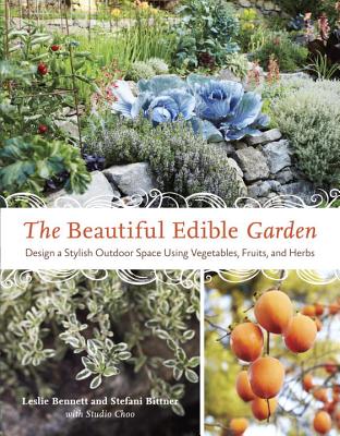The Beautiful Edible Garden: Design a Stylish Outdoor Space Using Vegetables, Fruits, and Herbs - Leslie Bennett