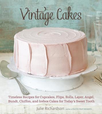 Vintage Cakes: Timeless Recipes for Cupcakes, Flips, Rolls, Layer, Angel, Bundt, Chiffon, and Icebox Cakes for Today's Sweet Tooth - Julie Richardson