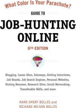 What Color Is Your Parachute? Guide to Job-Hunting Online: Blogging, Career Sites, Gateways, Getting Interviews, Job Boards, Job Search Engines, Perso - Mark Emery Bolles