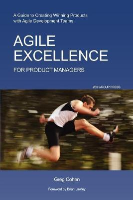 Agile Excellence for Product Managers: A Guide to Creating Winning Products with Agile Development Teams - Greg Cohen