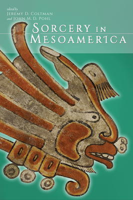 Sorcery in Mesoamerica - Jeremy D. Coltman