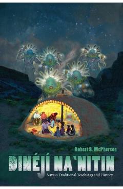 Dinj Na`nitin: Navajo Traditional Teachings and History - Robert S. Mcpherson