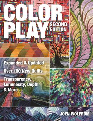 Color Play: Expanded & Updated - Over 100 New Quilts - Transparency, Luminosity, Depth & More - Joen Wolfrom