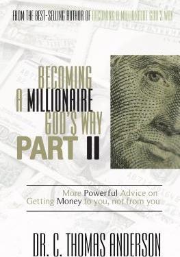 Becoming a Millionaire God's Way Part II: More Powerful Advice on Getting Money to You, Not from You - C. Thomas Anderson