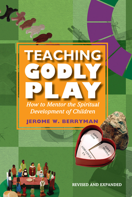 Teaching Godly Play: How to Mentor the Spiritual Development of Children - Jerome W. Berryman