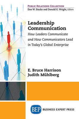 Leadership Communication: How Leaders Communicate and How Communicators Lead in the Today's Global Enterprise - E. Bruce Harrison