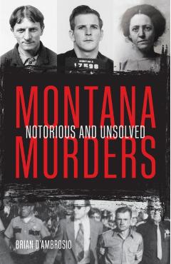Montana Murders: Notorious and Unsolved - Brian D'ambrosio