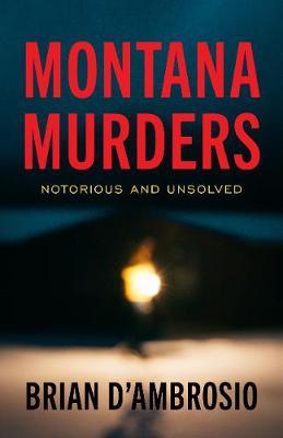 Montana Murders: Notorious and Unsolved - Brian D'ambrosio