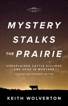 Poza produsului Mystery Stalks the Prairie: Unexplained Cattle Killings and UFOs in Montana - Keith Wolverton