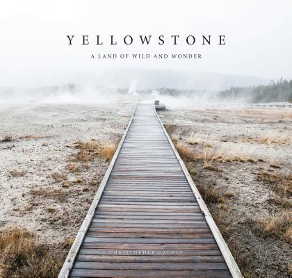 Yellowstone: A Land of Wild and Wonder - Christopher Cauble