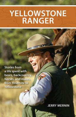 Yellowstone Ranger: Stories from a Life in Yellowstone - Jerry Mernin