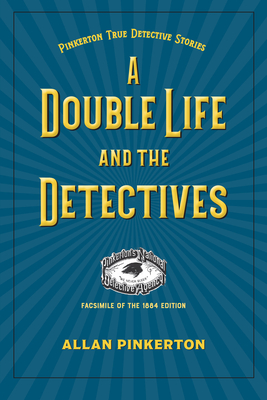 A Double Life and the Detectives - Allan Pinkerton