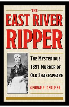 Coperta cărții 'The East River Ripper: The Mysterious 1891 Murder of Old Shakespeare - George R. Dekle Sr'