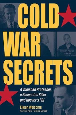 Cold War Secrets: A Vanished Professor, a Suspected Killer, and Hoover's FBI - Eileen Welsome