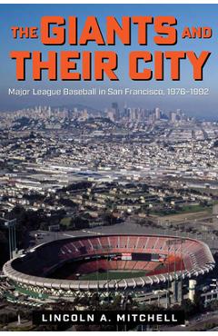 Coperta cărții 'The Giants and Their City: Major League Baseball in San Francisco, 1976-1992 - Lincoln A. Mitchell'